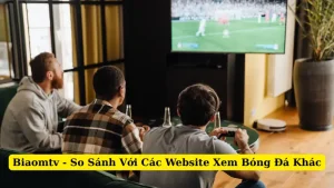 Biaomtv - So Sánh Với Các Website Xem Bóng Đá Khác