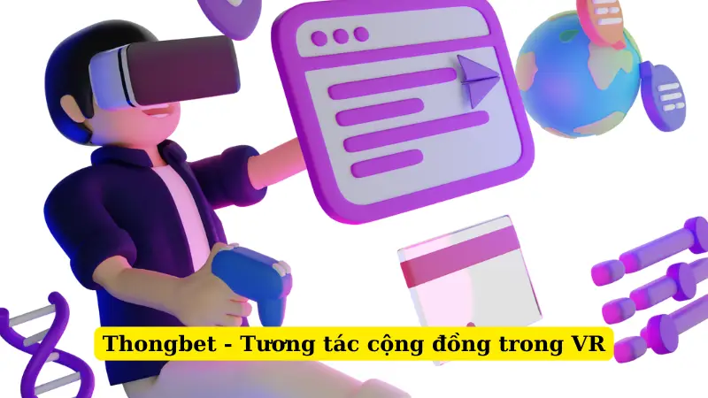 Thongbet - Tương tác cộng đồng trong VR
